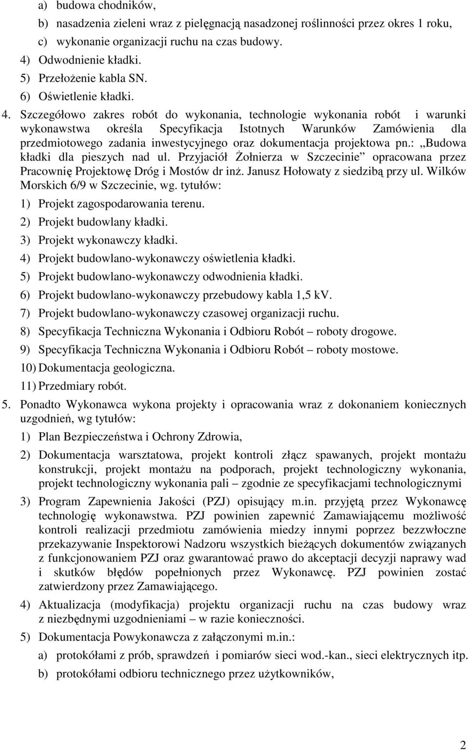 Szczegółowo zakres robót do wykonania, technologie wykonania robót i warunki wykonawstwa określa Specyfikacja Istotnych Warunków Zamówienia dla przedmiotowego zadania inwestycyjnego oraz dokumentacja