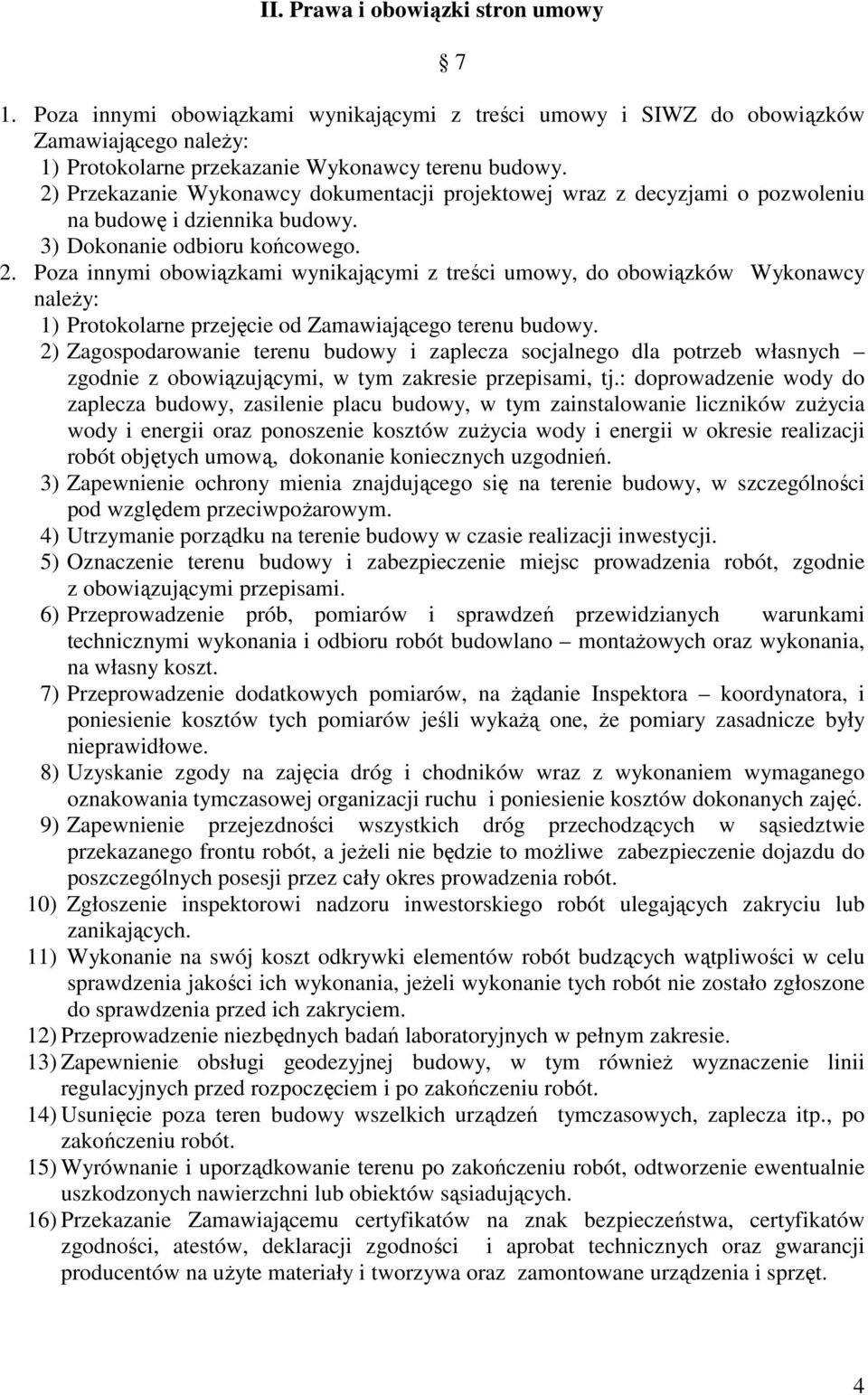 Poza innymi obowiązkami wynikającymi z treści umowy, do obowiązków Wykonawcy naleŝy: 1) Protokolarne przejęcie od Zamawiającego terenu budowy.