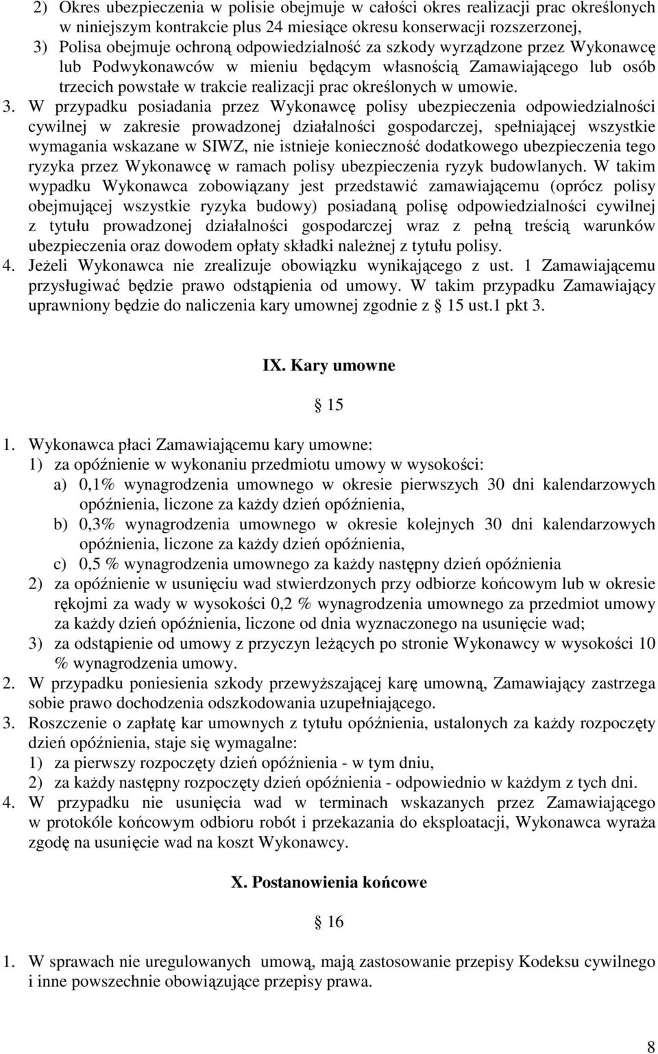 W przypadku posiadania przez Wykonawcę polisy ubezpieczenia odpowiedzialności cywilnej w zakresie prowadzonej działalności gospodarczej, spełniającej wszystkie wymagania wskazane w SIWZ, nie istnieje