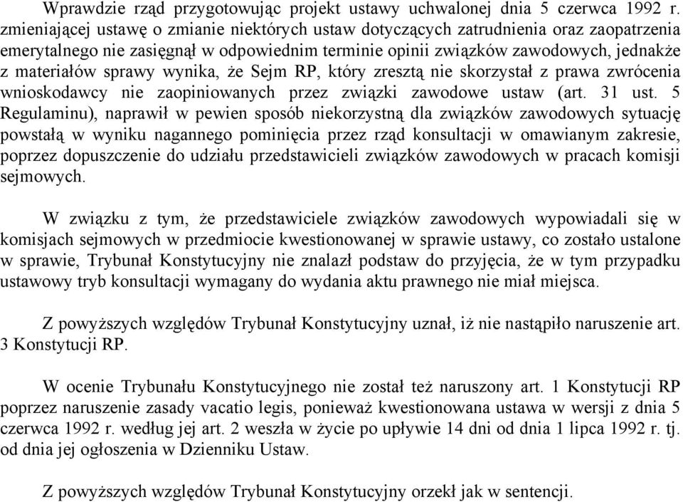 wynika, że Sejm RP, który zresztą nie skorzystał z prawa zwrócenia wnioskodawcy nie zaopiniowanych przez związki zawodowe ustaw (art. 31 ust.