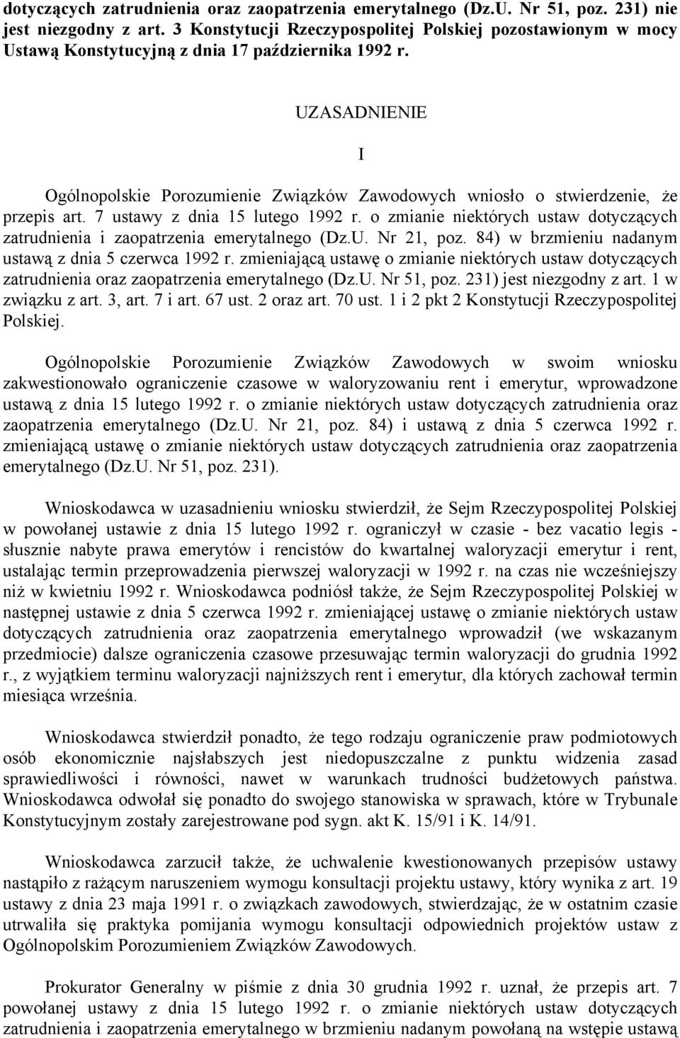 UZASADNIENIE Ogólnopolskie Porozumienie Związków Zawodowych wniosło o stwierdzenie, że przepis art. 7 ustawy z dnia 15 lutego 1992 r.