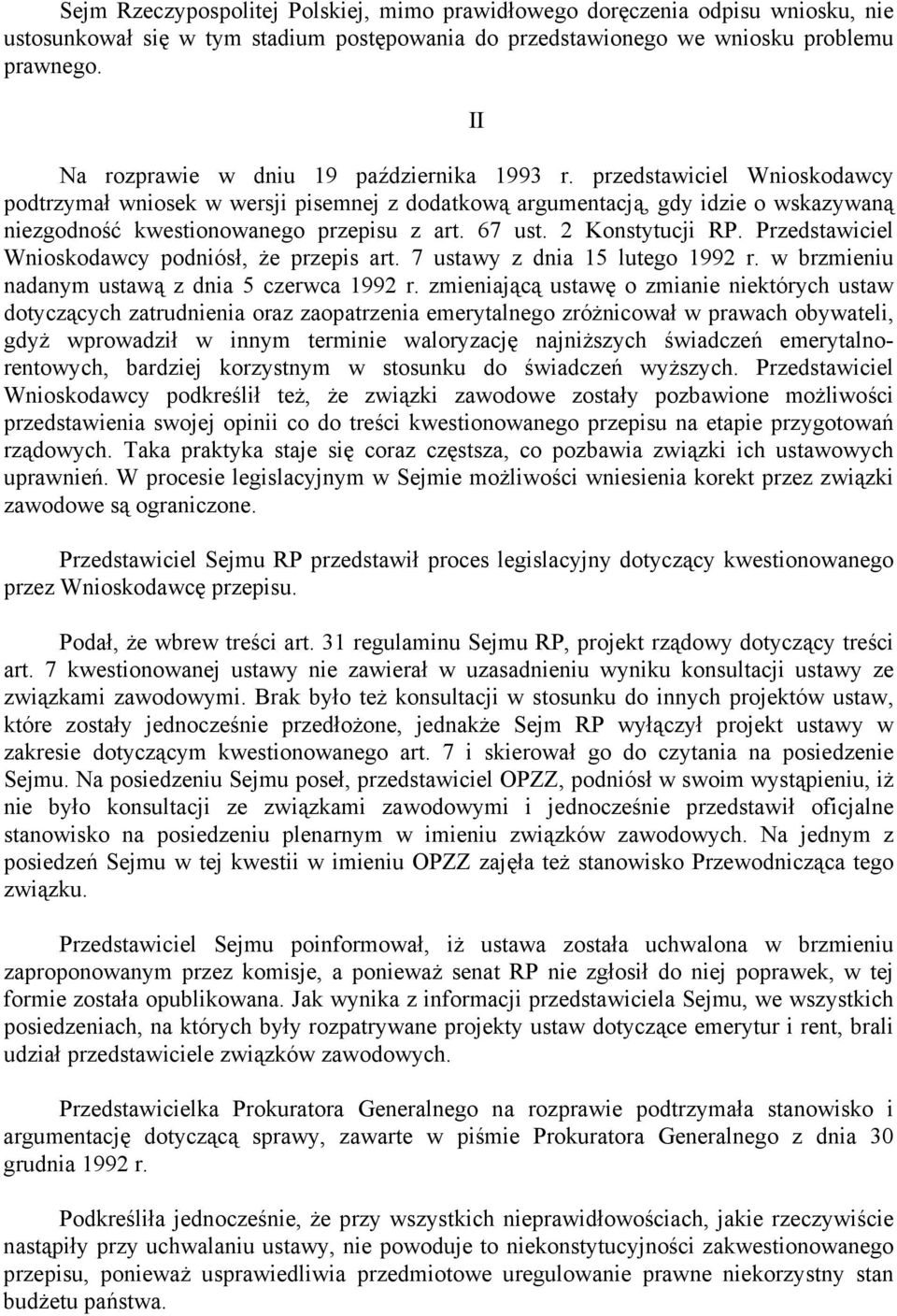 przedstawiciel Wnioskodawcy podtrzymał wniosek w wersji pisemnej z dodatkową argumentacją, gdy idzie o wskazywaną niezgodność kwestionowanego przepisu z art. 67 ust. 2 Konstytucji RP.