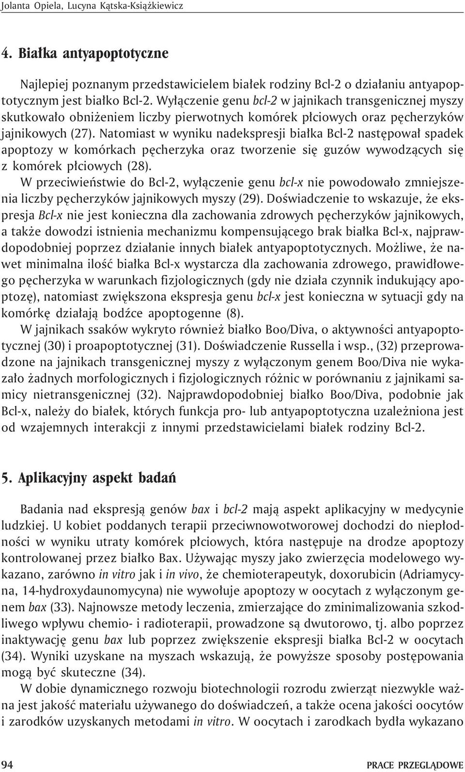 Natomiast w wyniku nadekspresji bia³ka Bcl-2 nastêpowa³ spadek apoptozy w komórkach pêcherzyka oraz tworzenie siê guzów wywodz¹cych siê z komórek p³ciowych (28).