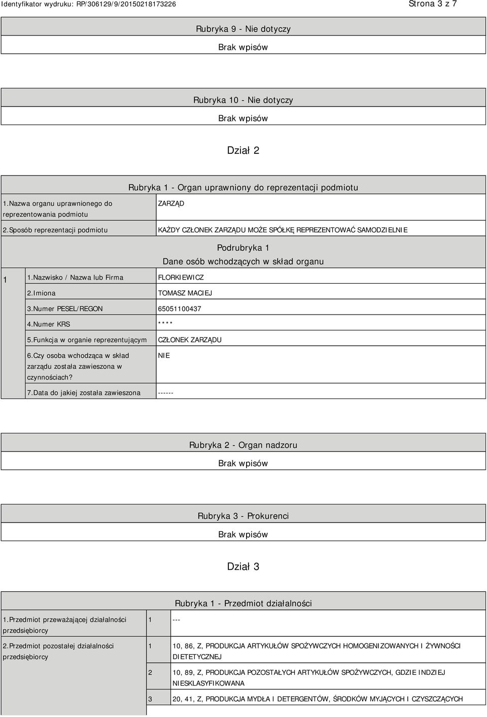 Imiona TOMASZ MACIEJ 3.Numer PESEL/REGON 65051100437 4.Numer KRS **** 5.Funkcja w organie reprezentującym 6.Czy osoba wchodząca w skład zarządu została zawieszona w czynnościach? CZŁONEK ZARZĄDU 7.