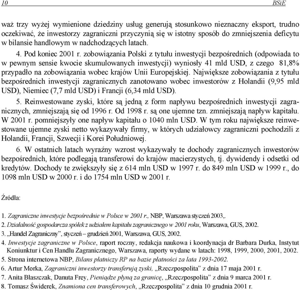 zobowiązania Polski z tytułu inwestycji bezpośrednich (odpowiada to w pewnym sensie kwocie skumulowanych inwestycji) wyniosły 41 mld USD, z czego 81,8% przypadło na zobowiązania wobec krajów Unii