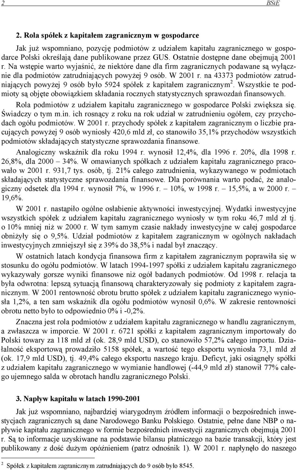 na 43373 podmiotów zatrudniających powyżej 9 osób było 5924 spółek z kapitałem zagranicznym 2. Wszystkie te podmioty są objęte obowiązkiem składania rocznych statystycznych sprawozdań finansowych.