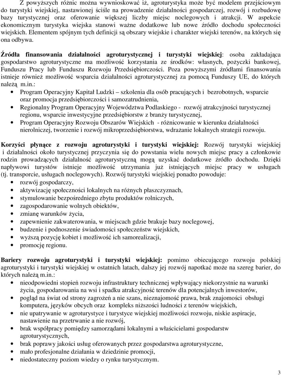 Elementem spójnym tych definicji są obszary wiejskie i charakter wiejski terenów, na których się ona odbywa.