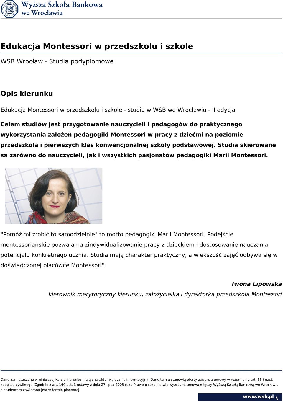 Studia skierowane są zarówno do nauczycieli, jak i wszystkich pasjonatów pedagogiki Marii Montessori. "Pomóż mi zrobić to samodzielnie" to motto pedagogiki Marii Montessori.