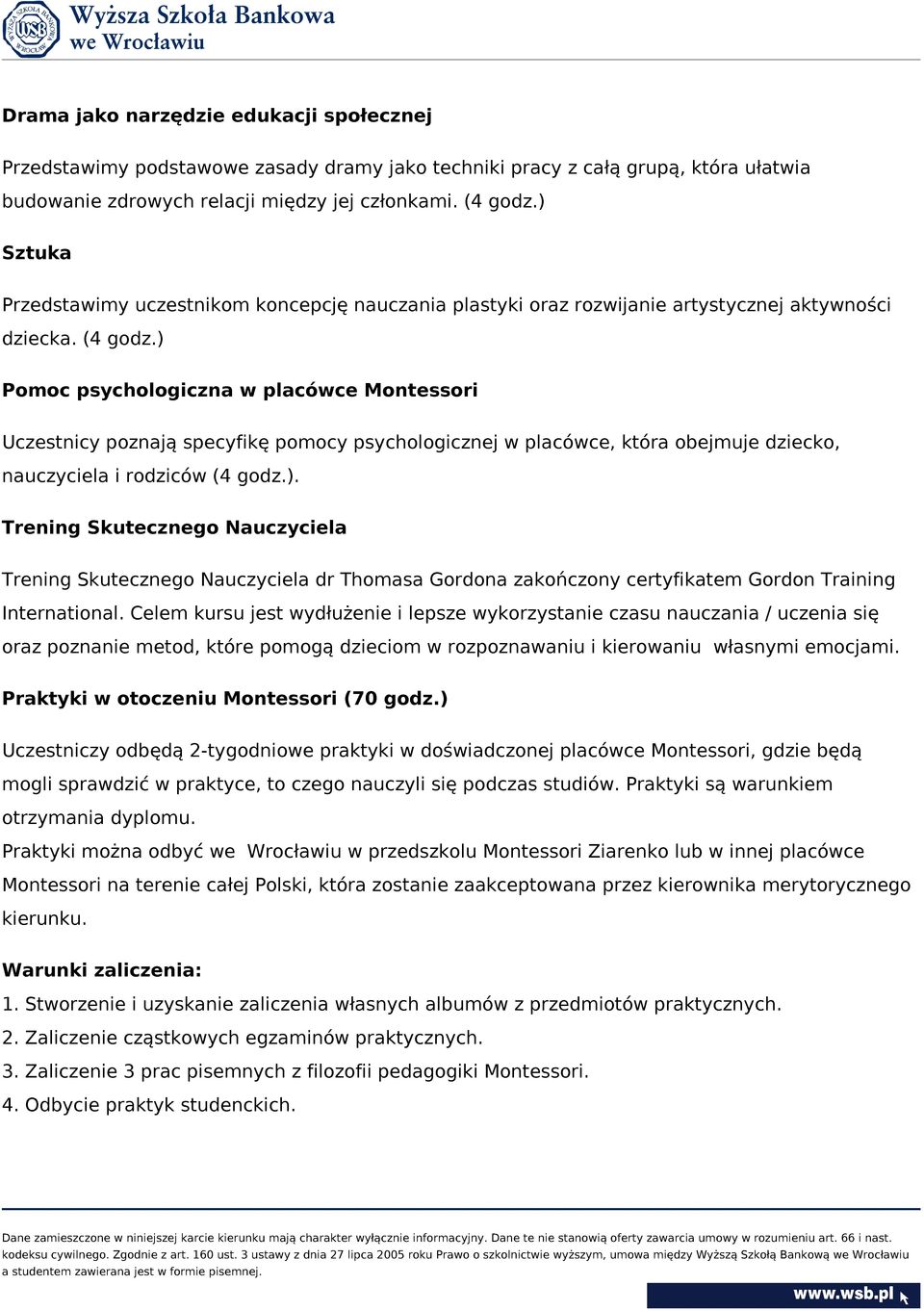 ) Pomoc psychologiczna w placówce Montessori Uczestnicy poznają specyfikę pomocy psychologicznej w placówce, która obejmuje dziecko, nauczyciela i rodziców (4 godz.). Trening Skutecznego Nauczyciela Trening Skutecznego Nauczyciela dr Thomasa Gordona zakończony certyfikatem Gordon Training International.