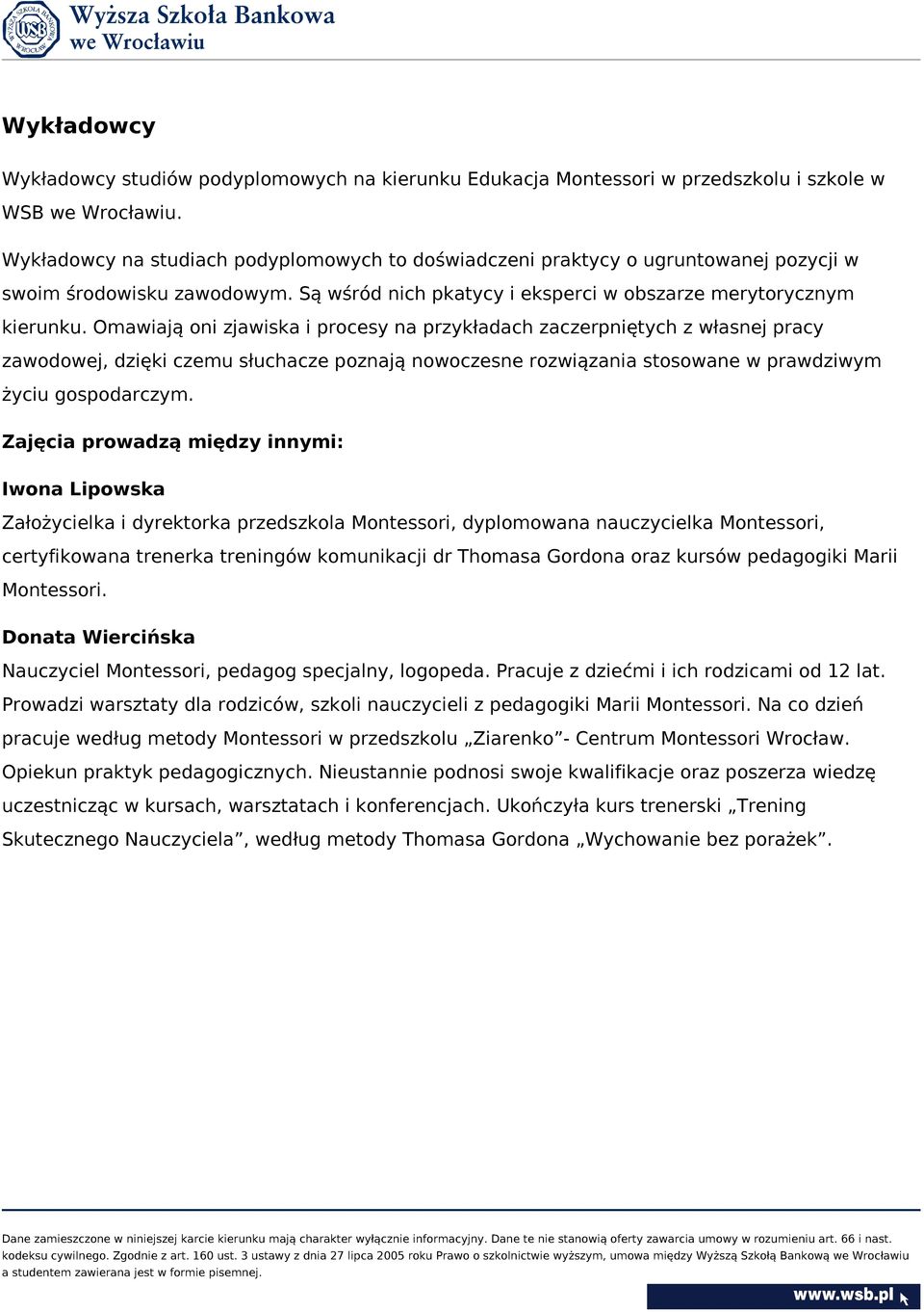 Omawiają oni zjawiska i procesy na przykładach zaczerpniętych z własnej pracy zawodowej, dzięki czemu słuchacze poznają nowoczesne rozwiązania stosowane w prawdziwym życiu gospodarczym.