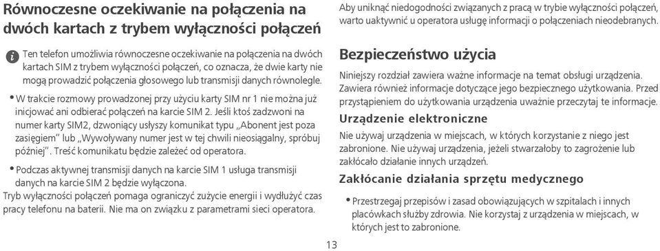 Ten telefon umożliwia równoczesne oczekiwanie na połączenia na dwóch kartach SIM z trybem wyłączności połączeń, co oznacza, że dwie karty nie mogą prowadzić połączenia głosowego lub transmisji danych