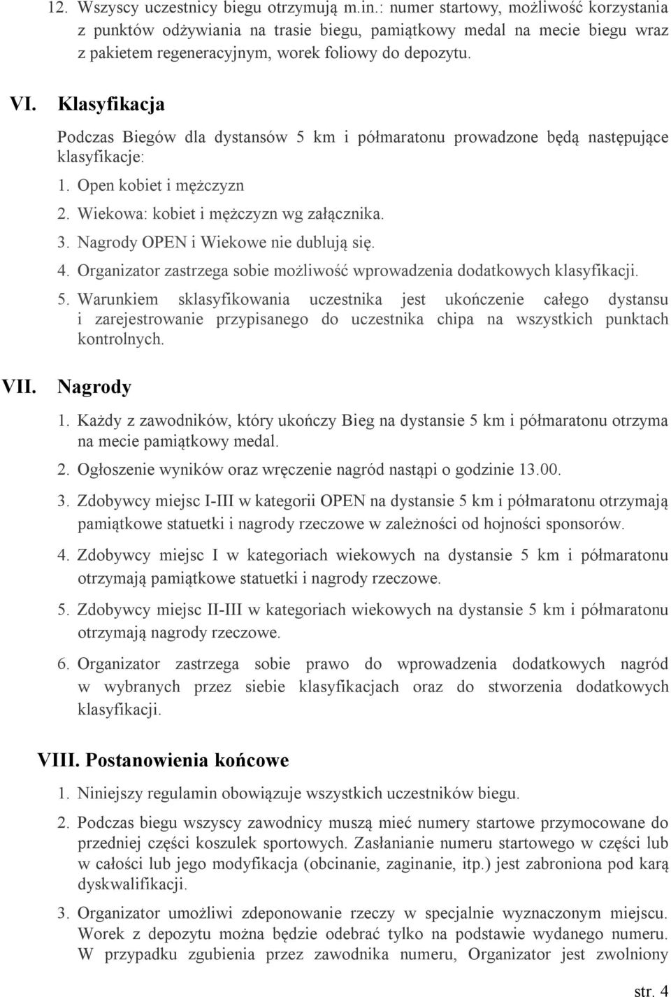 Klasyfikacja Podczas Biegów dla dystansów 5 km i półmaratonu prowadzone będą następujące klasyfikacje: 1. Open kobiet i mężczyzn 2. Wiekowa: kobiet i mężczyzn wg załącznika. 3.