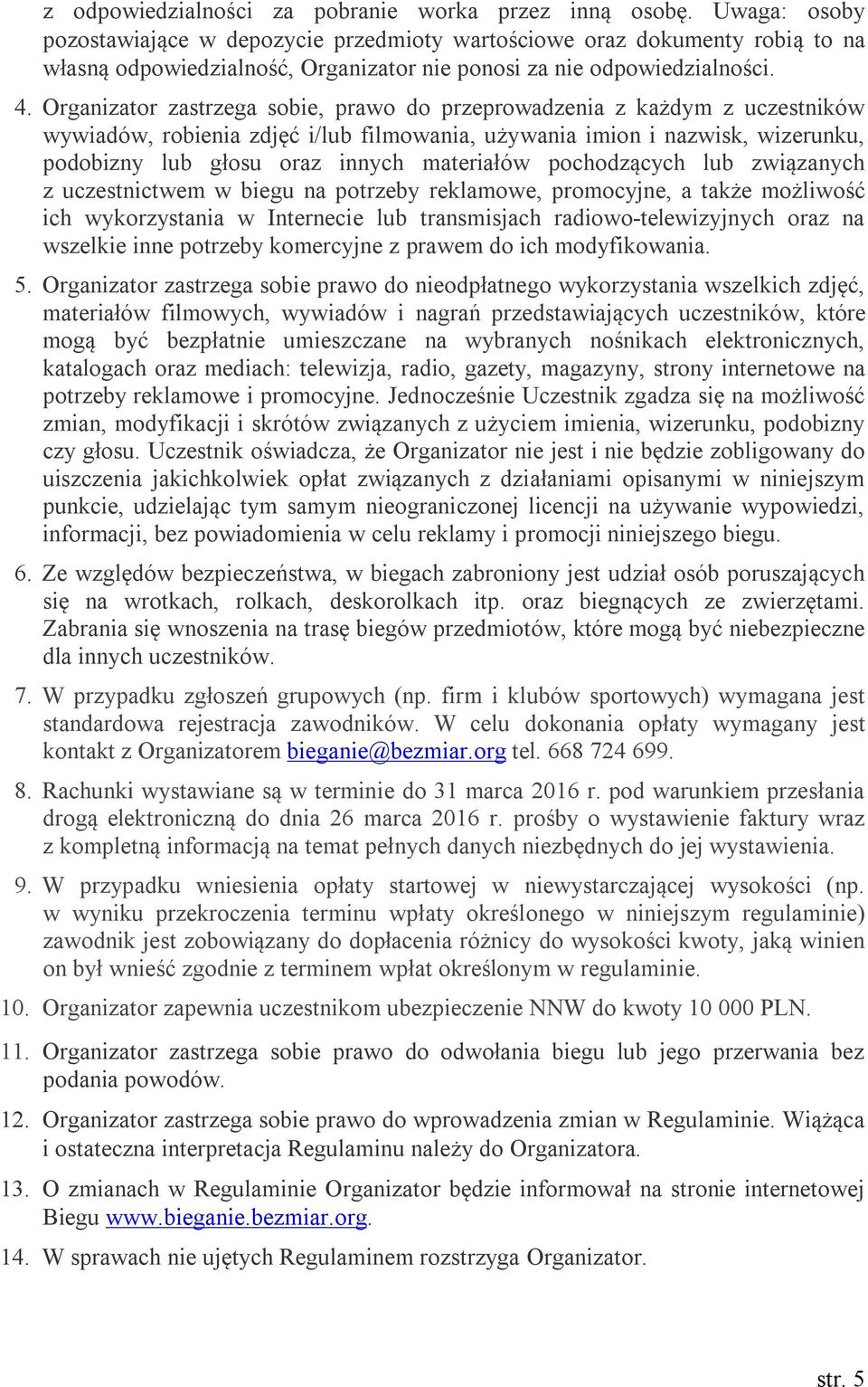 Organizator zastrzega sobie, prawo do przeprowadzenia z każdym z uczestników wywiadów, robienia zdjęć i/lub filmowania, używania imion i nazwisk, wizerunku, podobizny lub głosu oraz innych materiałów