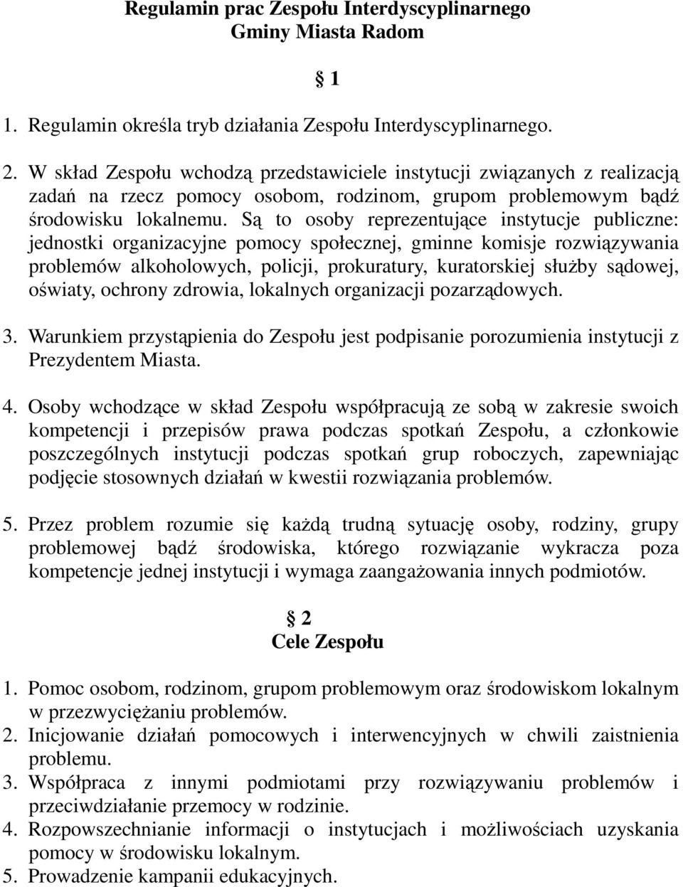 Są to osoby reprezentujące instytucje publiczne: jednostki organizacyjne pomocy społecznej, gminne komisje rozwiązywania problemów alkoholowych, policji, prokuratury, kuratorskiej służby sądowej,