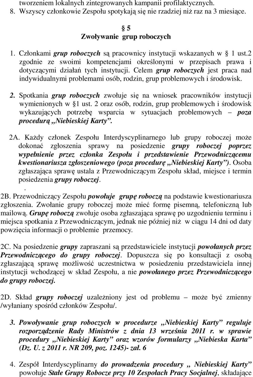 Celem grup roboczych jest praca nad indywidualnymi problemami osób, rodzin, grup problemowych i środowisk. 2.