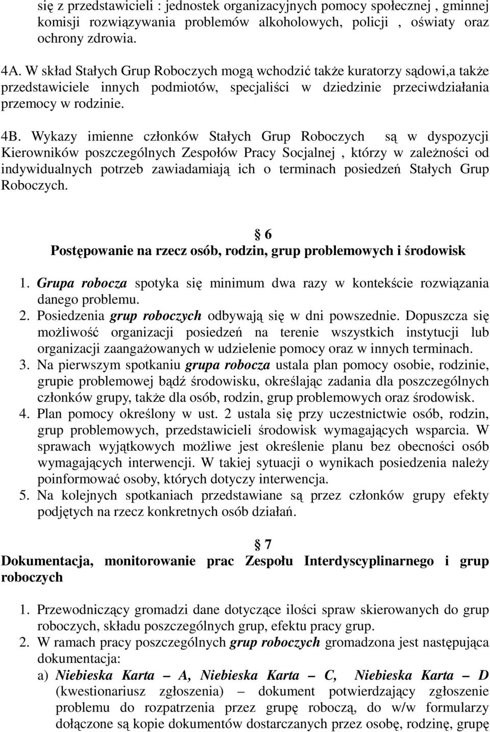 Wykazy imienne członków Stałych Grup Roboczych są w dyspozycji Kierowników poszczególnych Zespołów Pracy Socjalnej, którzy w zależności od indywidualnych potrzeb zawiadamiają ich o terminach