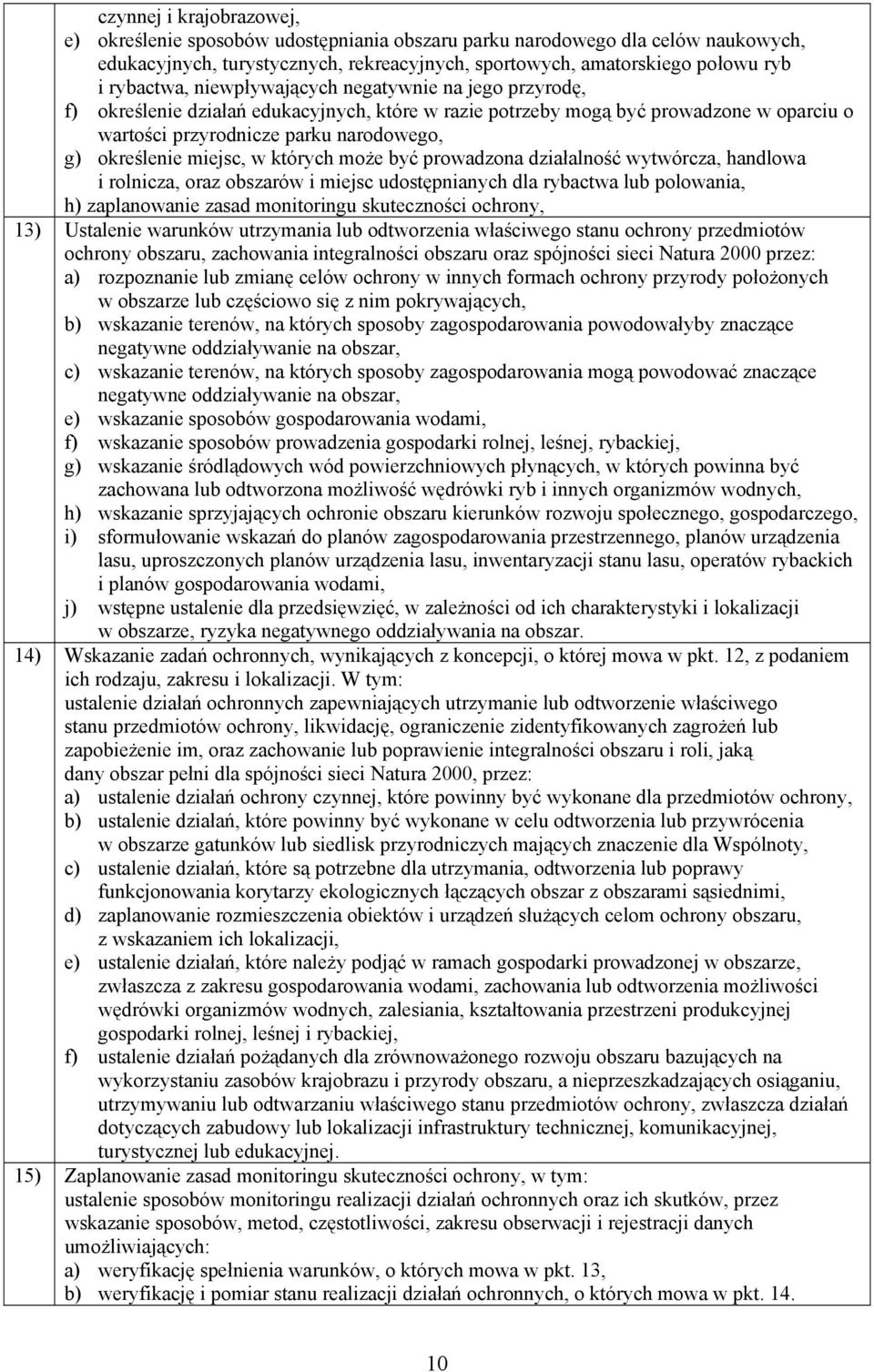 których może być prowadzona działalność wytwórcza, handlowa i rolnicza, oraz obszarów i miejsc udostępnianych dla rybactwa lub polowania, h) zaplanowanie zasad monitoringu skuteczności ochrony, 13)