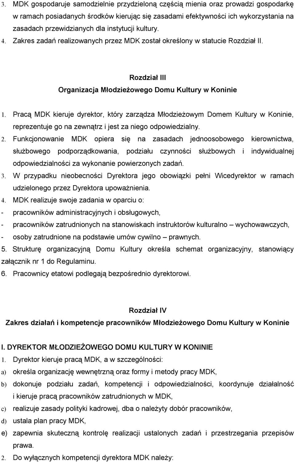 Pracą MDK kieruje dyrektor, który zarządza Młodzieżowym Domem Kultury w Koninie, reprezentuje go na zewnątrz i jest za niego odpowiedzialny. 2.