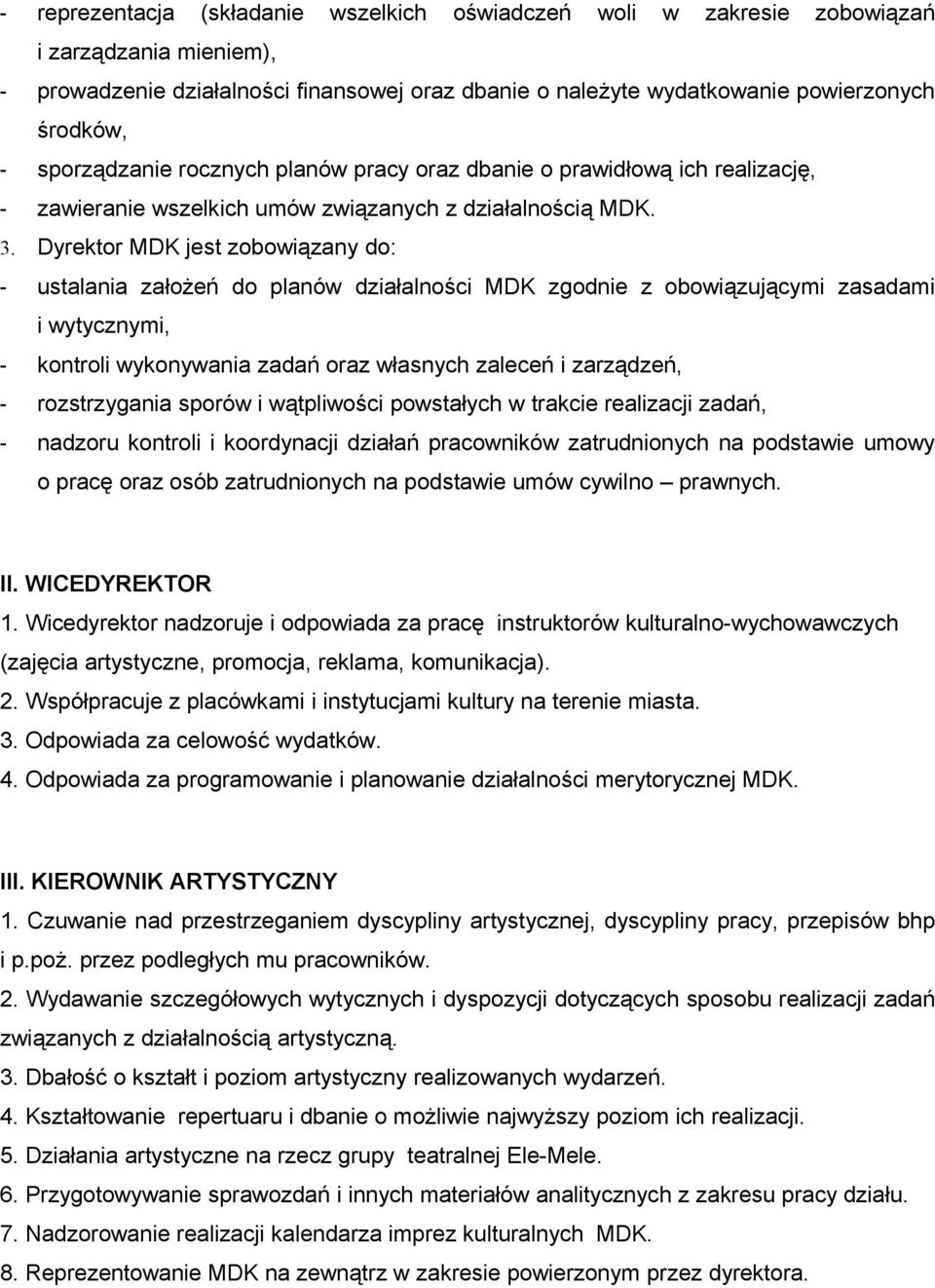 Dyrektor MDK jest zobowiązany do: - ustalania założeń do planów działalności MDK zgodnie z obowiązującymi zasadami i wytycznymi, - kontroli wykonywania zadań oraz własnych zaleceń i zarządzeń, -