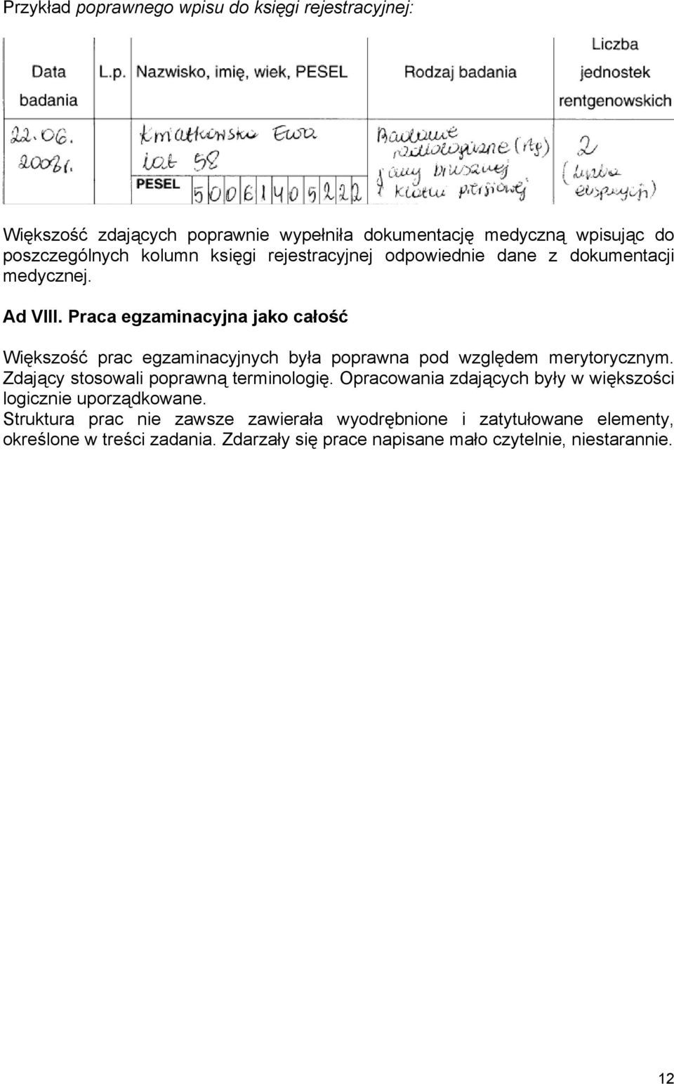 Praca egzaminacyjna jako całość Większość prac egzaminacyjnych była poprawna pod względem merytorycznym. Zdający stosowali poprawną terminologię.