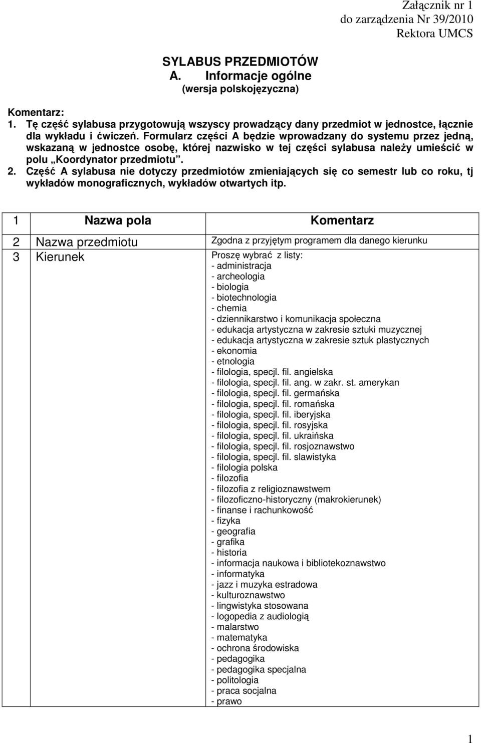 Formularz części A będzie wprowadzany do systemu przez jedną, wskazaną w jednostce osobę, której nazwisko w tej części sylabusa naleŝy umieścić w polu Koordynator przedmiotu.