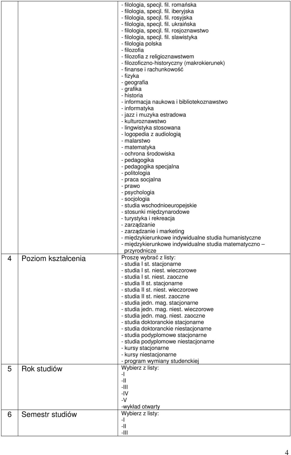 informacja naukowa i bibliotekoznawstwo - informatyka - jazz i muzyka estradowa - kulturoznawstwo - lingwistyka stosowana - logopedia z audiologią - malarstwo - matematyka - ochrona środowiska -