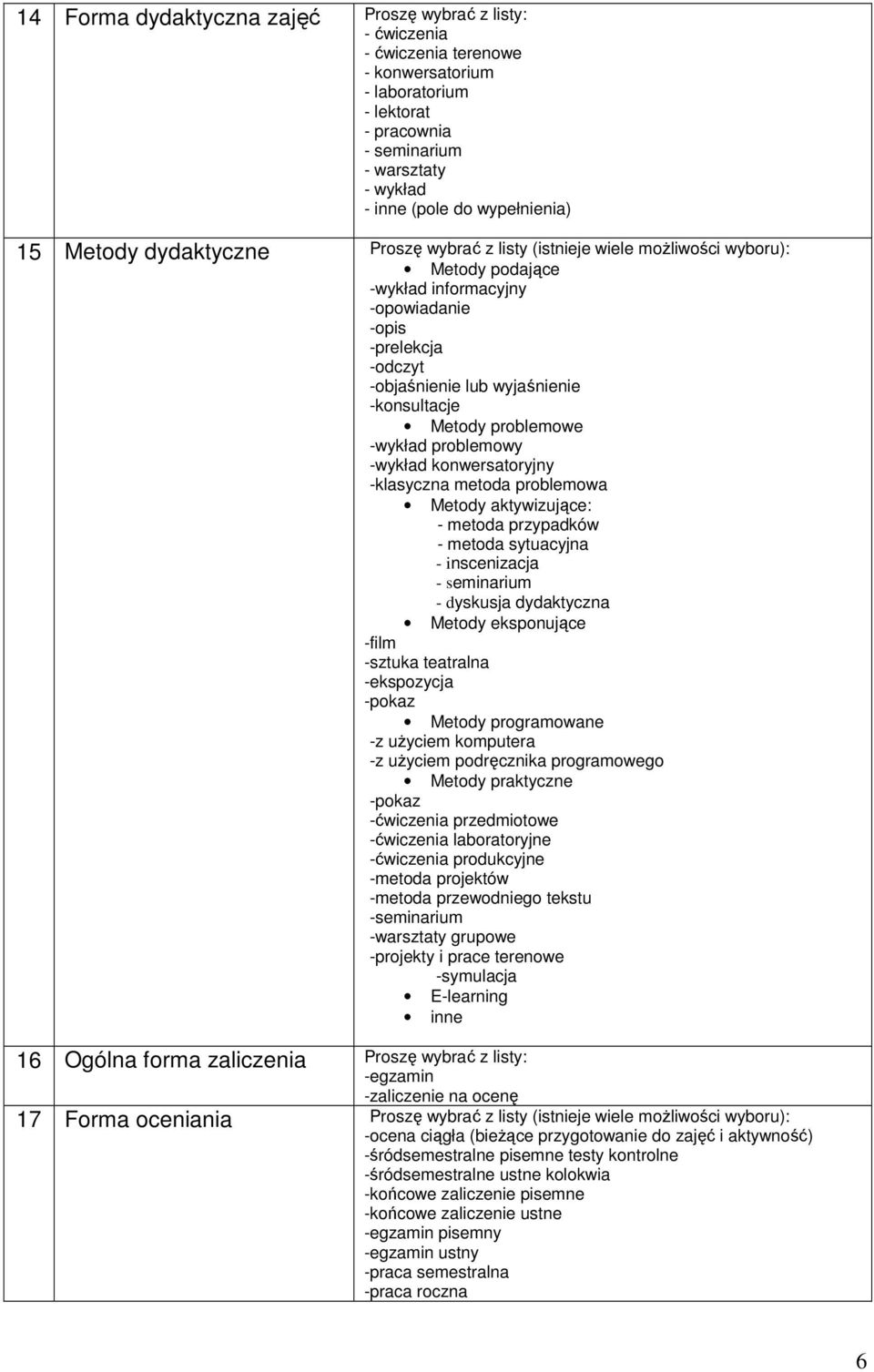 -konsultacje Metody problemowe -wykład problemowy -wykład konwersatoryjny -klasyczna metoda problemowa Metody aktywizujące: - metoda przypadków - metoda sytuacyjna - inscenizacja - seminarium -