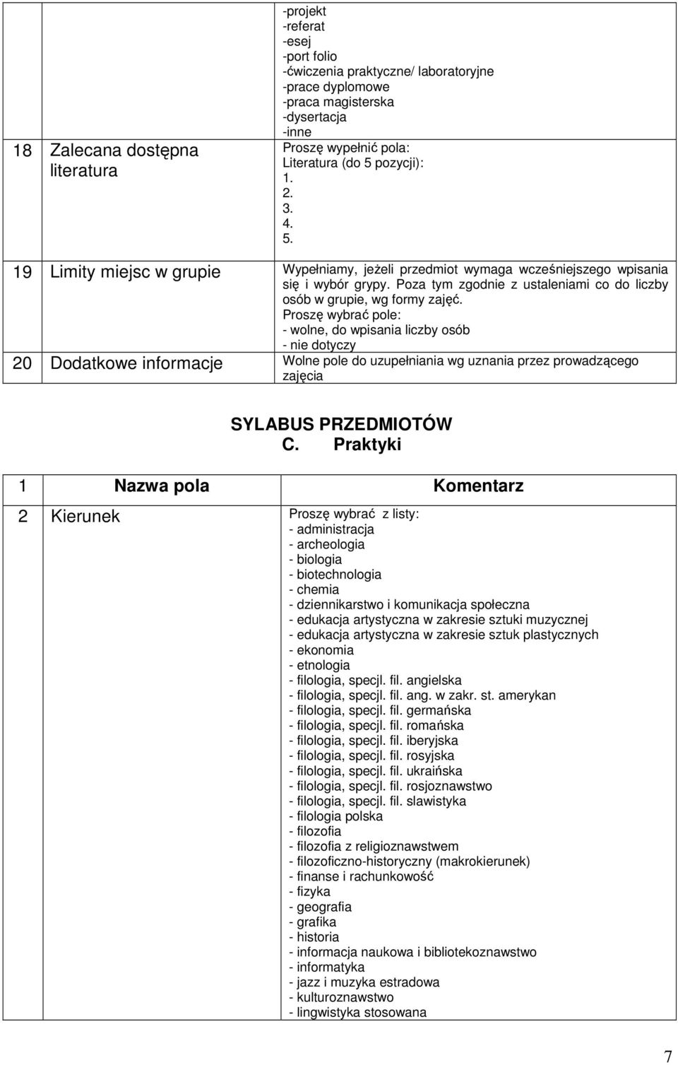 Proszę wybrać pole: - wolne, do wpisania liczby osób - nie dotyczy 20 Dodatkowe informacje Wolne pole do uzupełniania wg uznania przez prowadzącego zajęcia SYLABUS PRZEDMIOTÓW C.