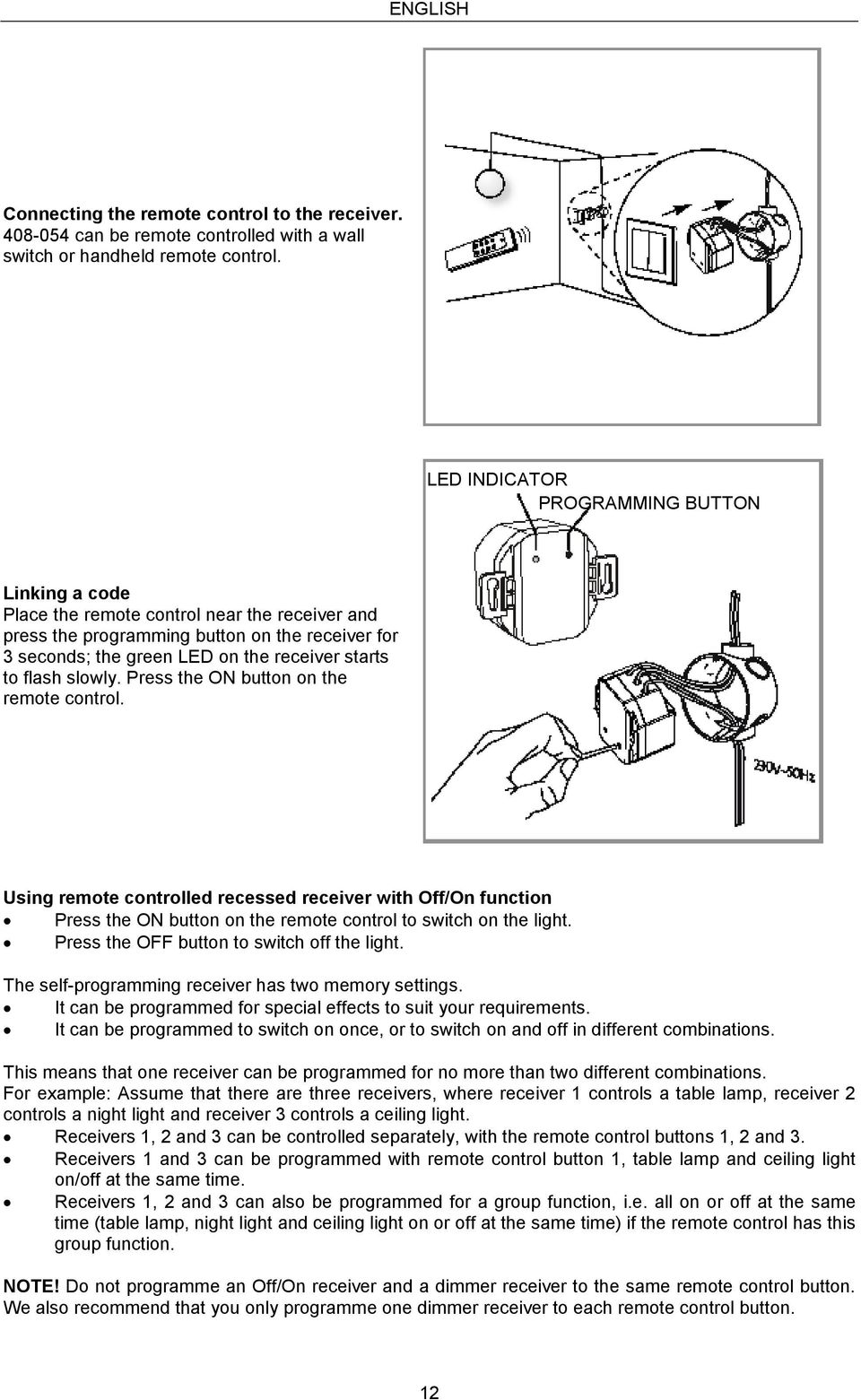flash slowly. Press the ON button on the remote control. Using remote controlled recessed receiver with Off/On function Press the ON button on the remote control to switch on the light.