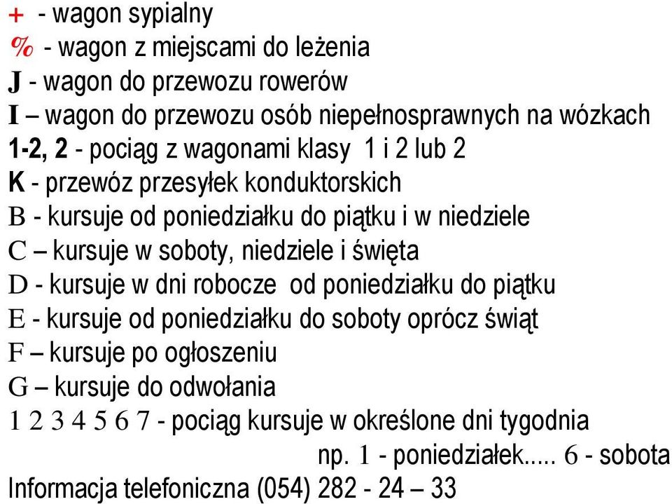 niedziele i święta D - kursuje w dni robocze od poniedziałku do piątku E - kursuje od poniedziałku do soboty oprócz świąt F kursuje po