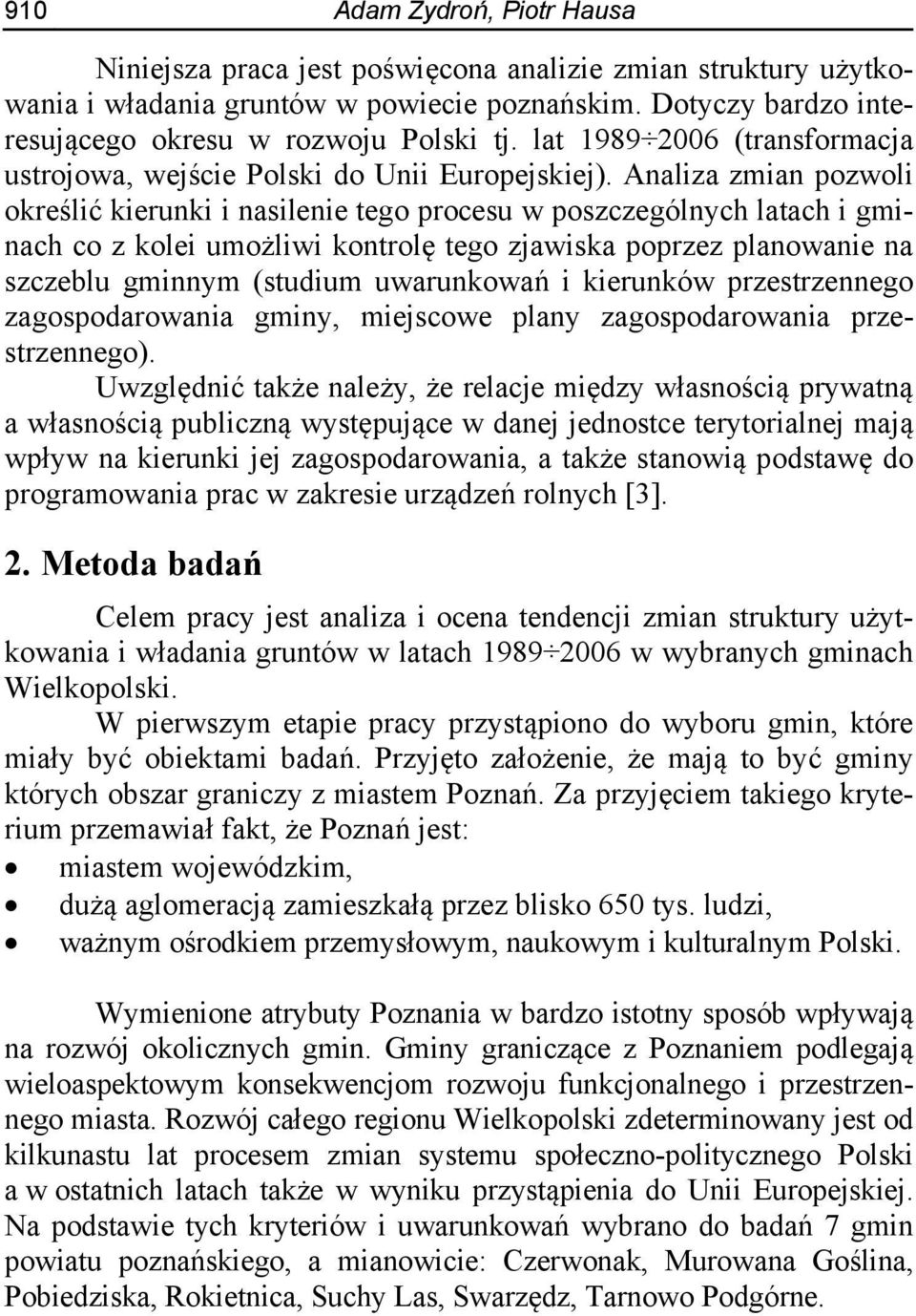 Analiza zmian pozwoli określić kierunki i nasilenie tego procesu w poszczególnych latach i gminach co z kolei umożliwi kontrolę tego zjawiska poprzez planowanie na szczeblu gminnym (studium
