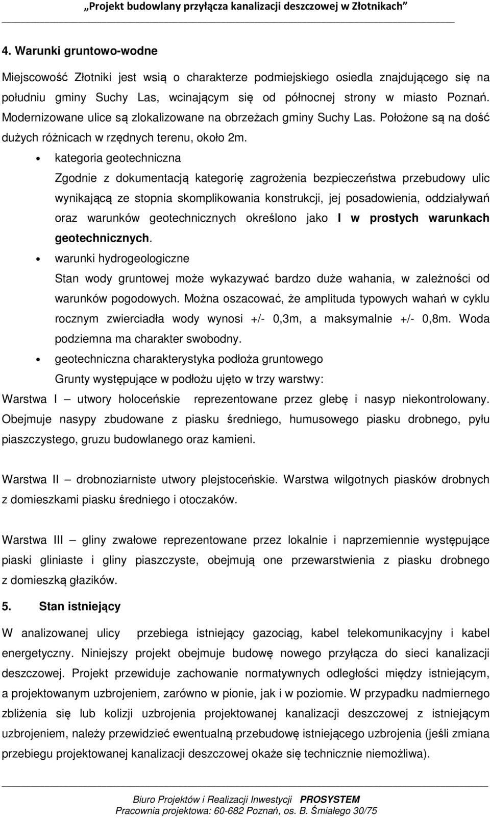 kategoria geotechniczna Zgodnie z dokumentacją kategorię zagrożenia bezpieczeństwa przebudowy ulic wynikającą ze stopnia skomplikowania konstrukcji, jej posadowienia, oddziaływań oraz warunków