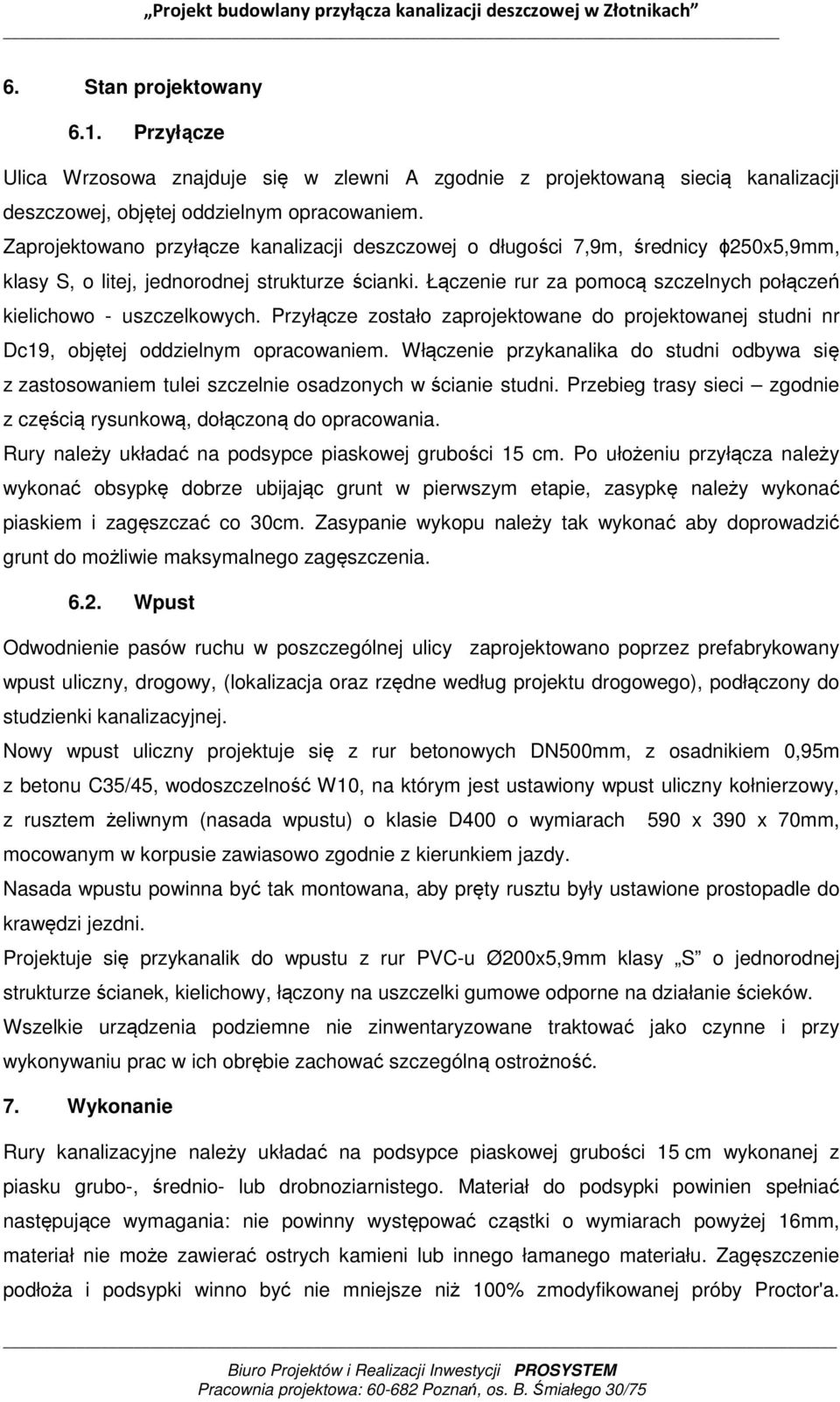 Łączenie rur za pomocą szczelnych połączeń kielichowo - uszczelkowych. Przyłącze zostało zaprojektowane do projektowanej studni nr Dc19, objętej oddzielnym opracowaniem.