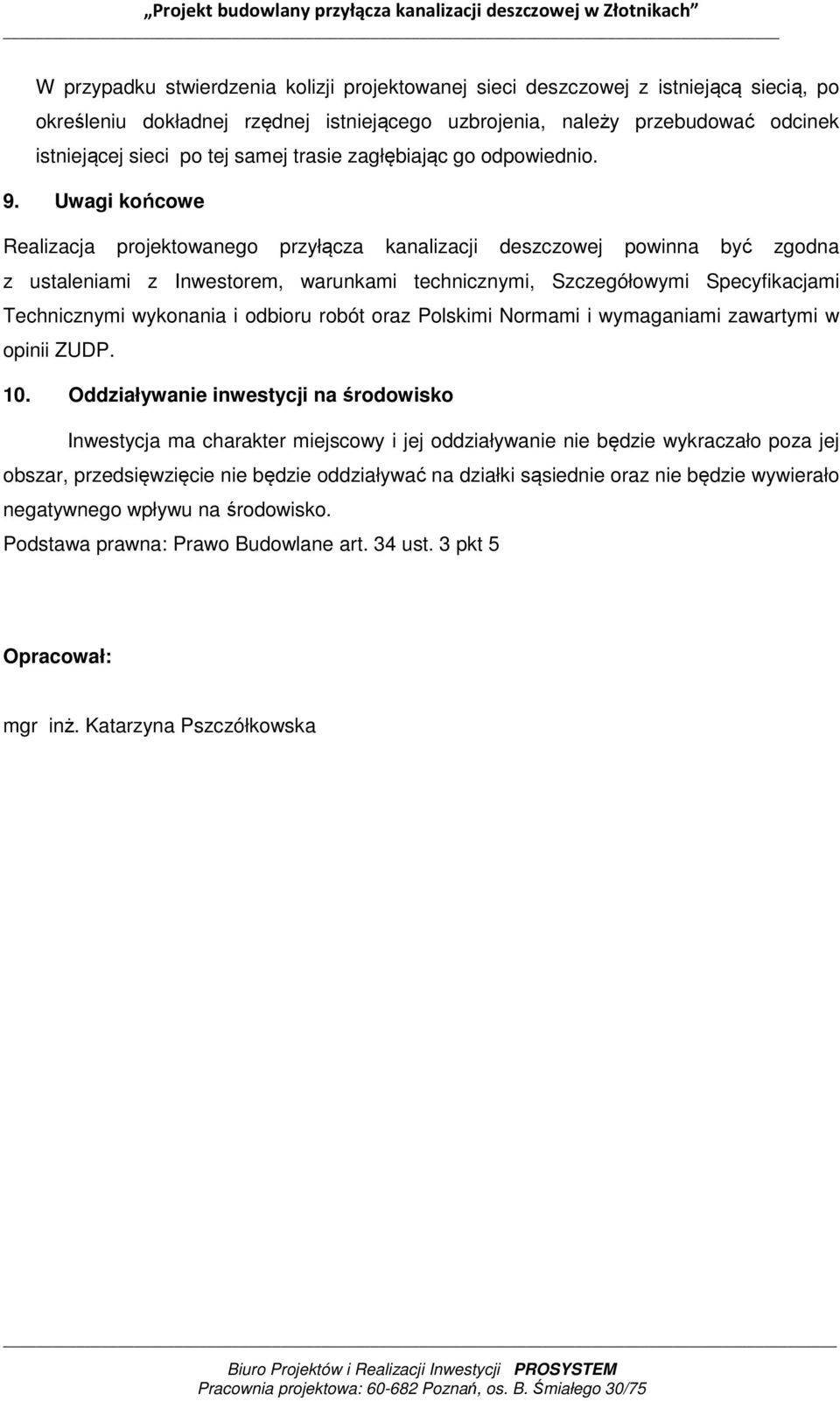 Uwagi końcowe Realizacja projektowanego przyłącza kanalizacji deszczowej powinna być zgodna z ustaleniami z Inwestorem, warunkami technicznymi, Szczegółowymi Specyfikacjami Technicznymi wykonania i