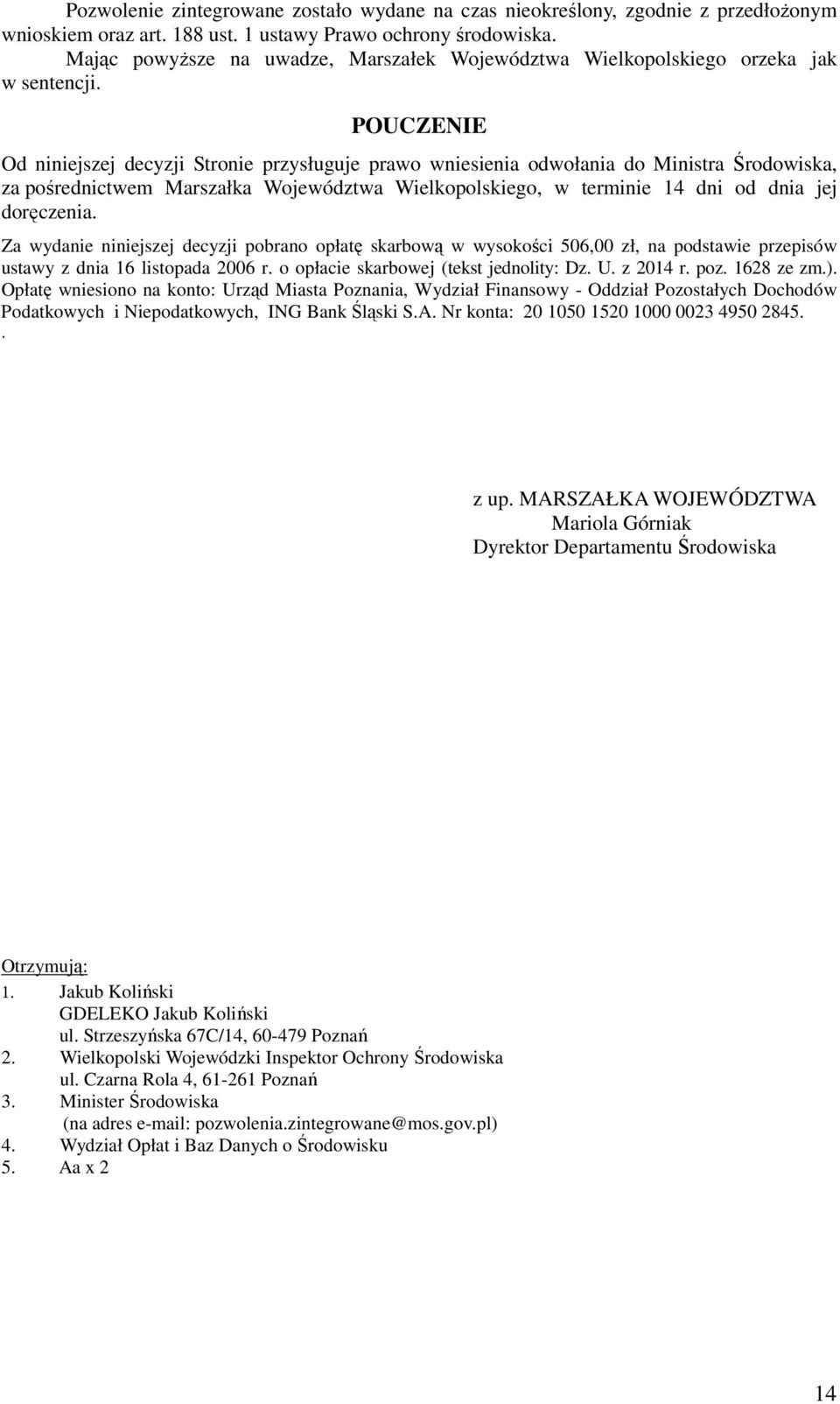 POUCZENIE Od niniejszej decyzji Stronie przysługuje prawo wniesienia odwołania do Ministra Środowiska, za pośrednictwem Marszałka Województwa Wielkopolskiego, w terminie 14 dni od dnia jej doręczenia.