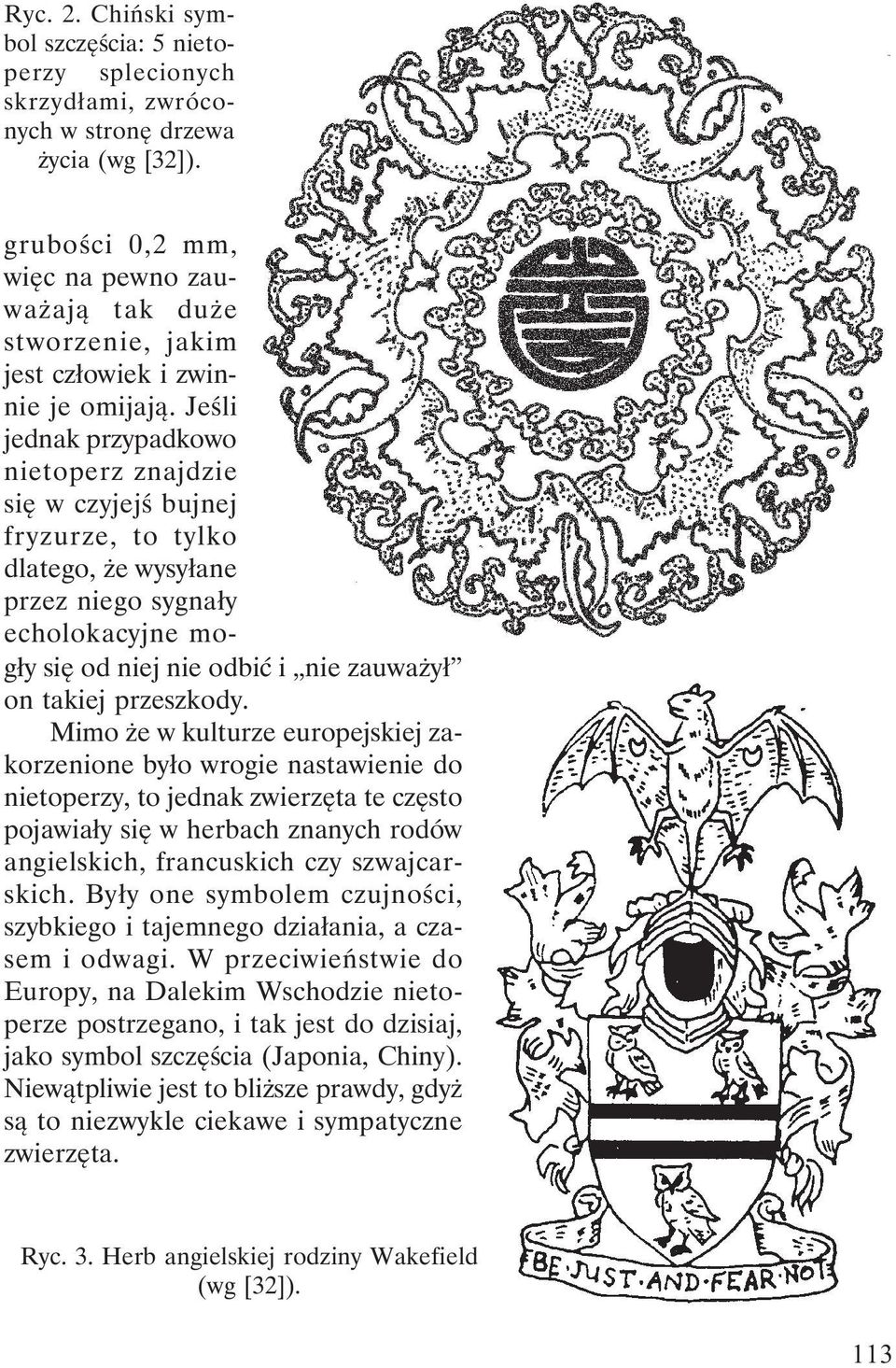 Jeśli jednak przypadkowo nietoperz znajdzie się w czyjejś bujnej fryzurze, to tylko dlatego, że wysyłane przez niego sygnały echolokacyjne mogły się od niej nie odbić i nie zauważył on takiej