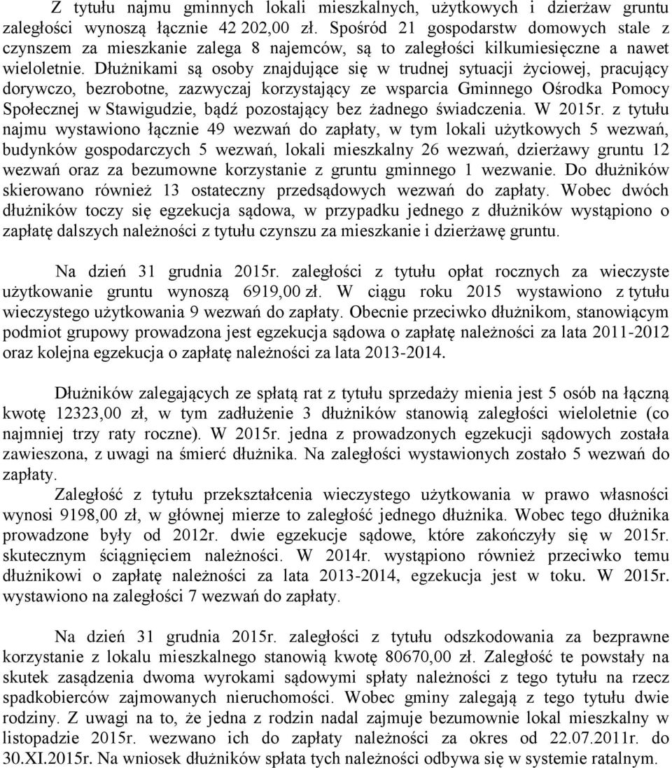 Dłużnikami są osoby znajdujące się w trudnej sytuacji życiowej, pracujący dorywczo, bezrobotne, zazwyczaj korzystający ze wsparcia Gminnego Ośrodka Pomocy Społecznej w Stawigudzie, bądź pozostający