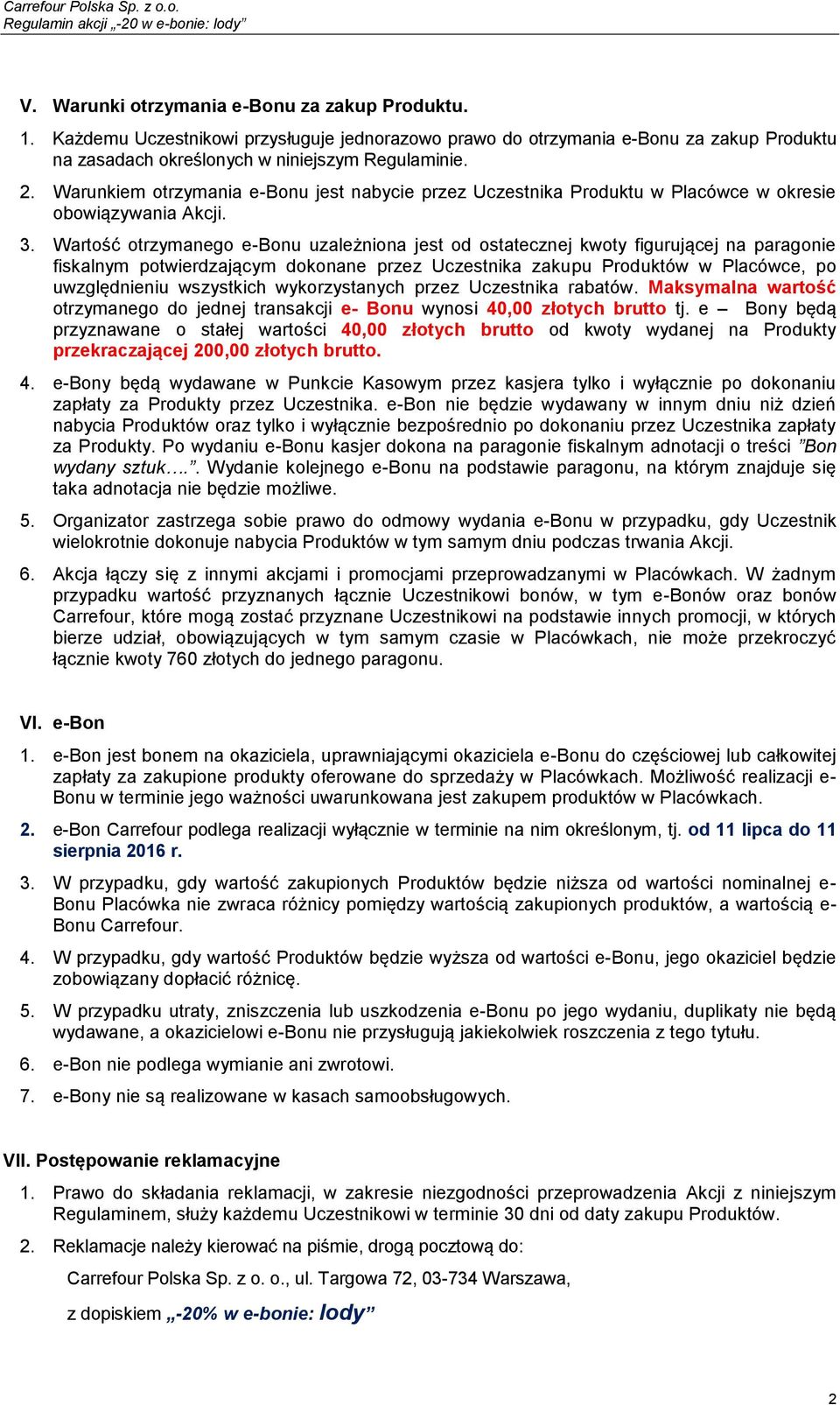 Wartość otrzymanego e-bonu uzależniona jest od ostatecznej kwoty figurującej na paragonie fiskalnym potwierdzającym dokonane przez Uczestnika zakupu Produktów w Placówce, po uwzględnieniu wszystkich