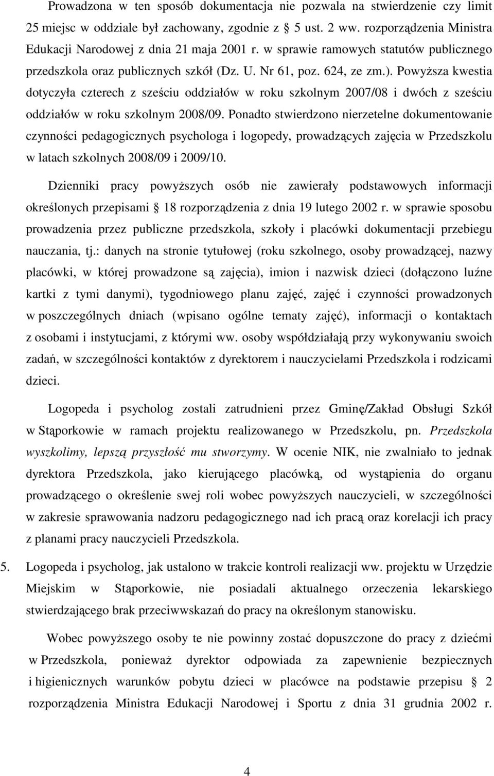 PowyŜsza kwestia dotyczyła czterech z sześciu oddziałów w roku szkolnym 2007/08 i dwóch z sześciu oddziałów w roku szkolnym 2008/09.