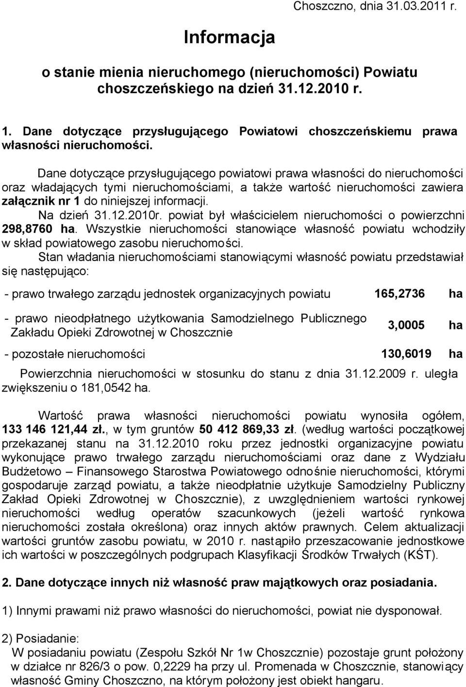 Dane dotyczące przysługującego powiatowi prawa własności do nieruchomości oraz władających tymi nieruchomościami, a także wartość nieruchomości zawiera załącznik nr 1 do niniejszej informacji.