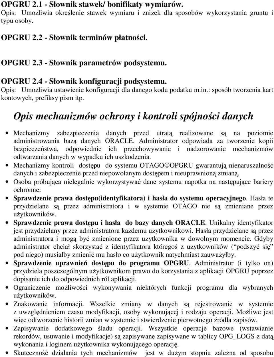 Opis mechanizmów ochrony i kontroli spójności danych Mechanizmy zabezpieczenia danych przed utratą realizowane są na poziomie administrowania bazą danych ORACLE.