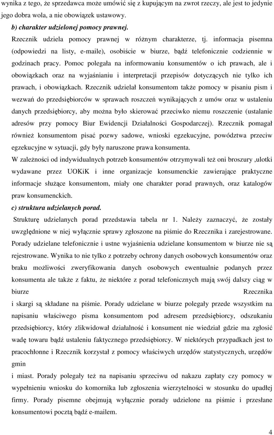 Pomoc polegała na informowaniu konsumentów o ich prawach, ale i obowiązkach oraz na wyjaśnianiu i interpretacji przepisów dotyczących nie tylko ich prawach, i obowiązkach.
