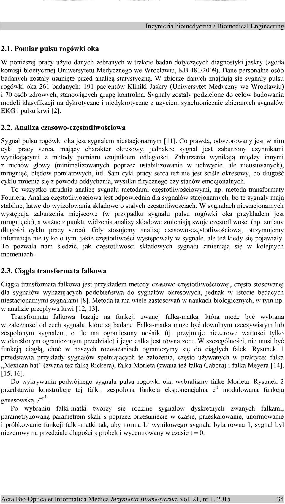 W zbiorze danych znajdują się sygnały pulsu rogówki oka 261 badanych: 191 pacjentów Kliniki Jaskry (Uniwersytet Medyczny we Wrocławiu) i 70 osób zdrowych, stanowiących grupę kontrolną.