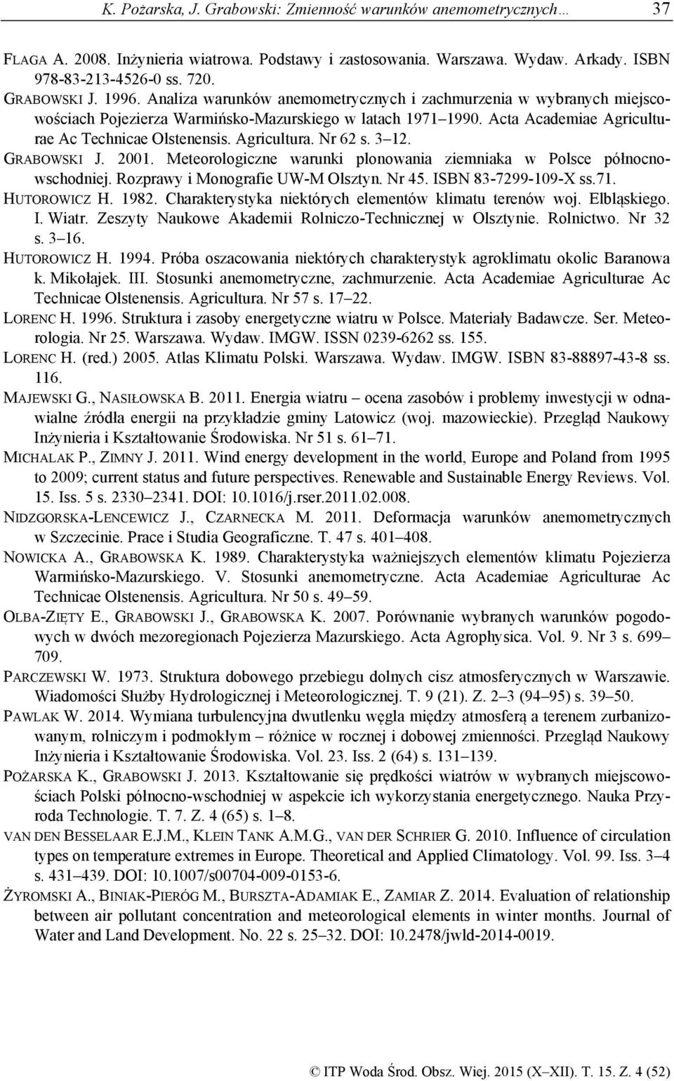 3 12. GRABOSKI J. 2001. Meteorologiczne warunki plonowania ziemniaka w Polsce północnowschodniej. Rozprawy i Monografie U-M Olsztyn. Nr 45. ISBN 83-7299-109-X ss.71. HUTOROICZ H. 1982.