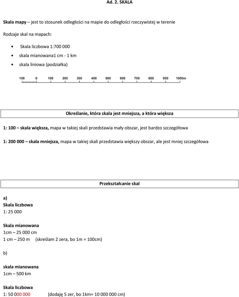 skala liniowa (podziałka) Określanie, która skala jest mniejsza, a która większa 1: 100 skala większa, mapa w takiej skali przedstawia mały obszar, jest bardzo