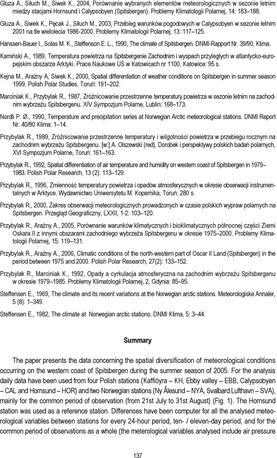 Problemy Klimatologii Polarnej, 13: 117 125. Hanssen-Bauer I., Solas M. K., Steffenson E. L., 1990, The climate of Spitsbergen. DNMI-Rapport Nr. 39/90, Klima. Kamiński A.