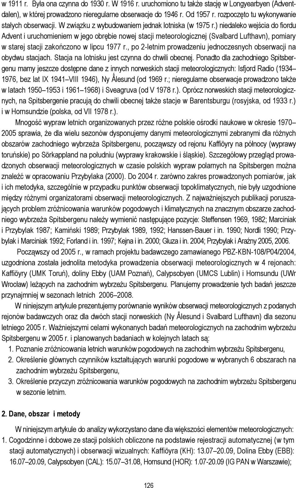 ) niedaleko wejścia do fiordu Advent i uruchomieniem w jego obrębie nowej stacji meteorologicznej (Svalbard Lufthavn), pomiary w starej stacji zakończono w lipcu 1977 r.