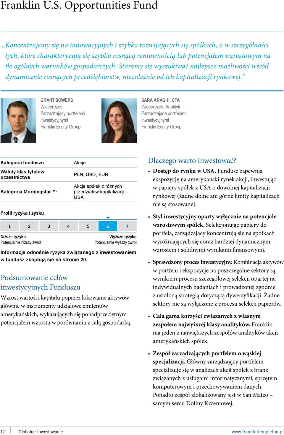 tle ogólnych warunków gospodarczych. Staramy się wyszukiwać najlepsze możliwości wśród dynamicznie rosnących przedsiębiorstw, niezależnie od ich kapitalizacji rynkowej.