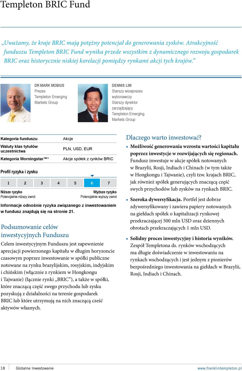 DR MARK MOBIUS Prezes Templeton Emerging Markets Group DENNIS LIM Starszy wiceprezes wykonawczy Starszy dyrektor zarządzający Templeton Emerging Markets Group Kategoria Morningstar 5 Akcje PLN, USD,