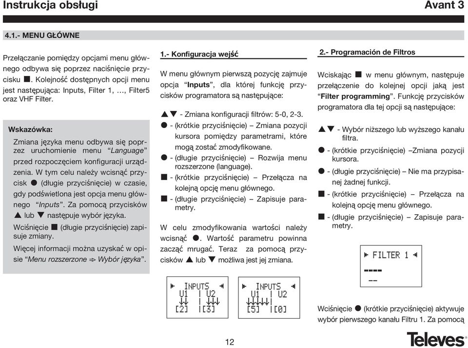W tym celu należy wcisnąć przycisk (długie przyciśnięcie) w czasie, gdy podświetlona jest opcja menu głównego Inputs. Za pomocą przycisków lub następuje wybór języka.